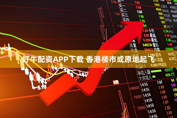 好牛配资APP下载 香港楼市或原地起飞